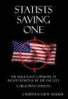 Statists Saving One: The Malignant Sophistry of Rights Removal by the Far Left [Large Print Edition] By J. Bartholomew Walker Cover Image