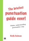 The Briefest Punctuation Guide Ever!: For English Speakers Who Didn't Learn Punctuation at School By Ruth Colman Cover Image