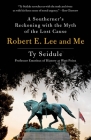 Robert E. Lee and Me: A Southerner's Reckoning with the Myth of the Lost Cause Cover Image