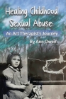 Healing Childhood Sexual Abuse: An Art Therapist's Journey By Ann Owen Cover Image