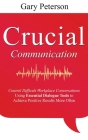 Crucial Communication: Control Difficult Workplace Conversations Using Essential Dialogue Tools to Achieve Positive Results More Often By Gary Peterson Cover Image