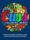 An Adult Coloring Book of 30 Hilarious, Rude and Funny Swearing and Sweary Designs: Cuss Coloring Book By Jd Adult Coloring Cover Image