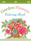 Garden Flowers Coloring Book: Beautiful Flowers Coloring Book for Seniors Creativity Relaxation Harmony Cover Image