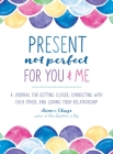 Present, Not Perfect for You and Me: A Journal for Getting Closer, Connecting with Each Other, and Loving Your Relationship By Aimee Chase Cover Image