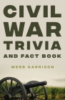 Civil War Trivia and Fact Book By Webb Garrison Cover Image