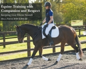 Equine Training with Compassion and Respect: Keeping your Horse Sound By Mary L. Frances Cover Image