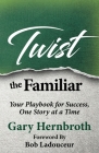 Twist the Familiar: Your Playbook for Success, One Story at a Time By Gary Hernbroth, Bob Ladouceur (Foreword by) Cover Image
