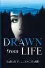 Drawn from Life By Sarah P. Blanchard Cover Image