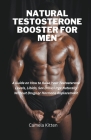 Natural Testosterone Booster for Men: A Guide on How to Raise Your Testosterone Levels, Libido, Sex Drive/Urge Naturally Without Drugs or Hormone Repl By Camela Kitten Cover Image