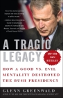 A Tragic Legacy: How a Good vs. Evil Mentality Destroyed the Bush Presidency By Glenn Greenwald Cover Image