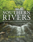 Southern Rivers: Restoring America's Freshwater Biodiversity By R. Scot Duncan Cover Image