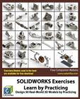 SOLIDWORKS Exercises - Learn by Practicing: Learn to Design 3D Models by Practicing with these 50 Real-World Mechanical Exercises! By Cadartifex Cover Image
