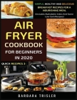 Air Fryer Cookbook For Beginners In 2020: Simple, Healthy And Delicious Breakfast Recipes For A Nourishing Meal (Includes Alphabetic Index And Some Lo By Barbara Trisler Cover Image