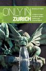 Only in Zurich: A Guide to Unique Locations, Hidden Corners and Unusual Objects (Only in Guides) By Smith Duncan J D Cover Image
