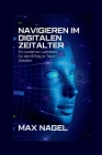 Navigieren im digitalen Zeitalter: Ein moderner Leitfaden für den Erfolg im Tech-Zeitalter By Max Nagel Cover Image