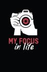 My Focus In Life: Funny Quote Photography Practice Exercises Book; Gifts For Photography Enthusiast; Photography Practice Ideas Logbook; By Focus Print Cover Image