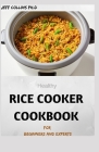 Healthy RICE COOKER COOKBOOK For Beginners And Experts: 70+ easy and delicious recipes By Jeff Collins Ph. D. Cover Image