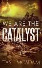 We are the Catalyst By Tash McAdam Cover Image