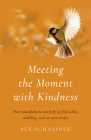 Meeting the Moment with Kindness: How Mindfulness Can Help Us Find Calm, Stability, and an Open Heart By Sue Schneider Cover Image