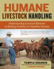 Humane Livestock Handling: Understanding livestock behavior and building facilities for healthier animals By Temple Grandin, PhD Cover Image