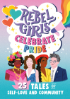 Rebel Girls Celebrate Pride: 25 Tales of Self-Love and Community (Rebel Girls Minis) By Rebel Girls, Elena Favilli (Foreword by), Elena Favilli Cover Image