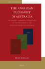 The Anglican Eucharist in Australia: The History, Theology, and Liturgy of the Eucharist in the Anglican Church of Australia (Anglican-Episcopal Theology and History #8) By Brian Douglas Cover Image
