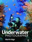 The Underwater Photographer By Martin Edge Cover Image