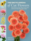 The Encyclopedia of Cut Flowers: What Flowers to Buy, When to Buy Them, and How to Keep Them Alive Longer Cover Image