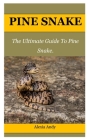 Pine Snake: The Ultimate Guide To Pine Snake. By Alexia Andy Cover Image