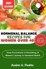 Hormonal Balance Recipes for Women Over 40: From Fluctuations to Flourishing, A Woman's Journey to Hormonal Health Cover Image
