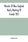 Minutes Of New England Yearly Meeting Of Friends 1851 By Unknown Cover Image