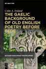 The Gaelic Background of Old English Poetry Before Bede (Publications of the Richard Rawlinson Center) By Colin A. Ireland Cover Image