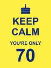 Keep Calm You're Only 70 By Summersdale Cover Image