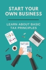 Start Your Own Business: Learn About Basic Tax Principles: Find The Right Business Cover Image