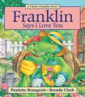 Franklin Says I Love You By Paulette Bourgeois, Brenda Clark (Illustrator) Cover Image