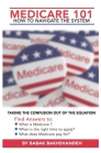 Medicare 101 - HOW TO NAVIGATE THE SYSTEM By Babak Bakhshandeh Cover Image