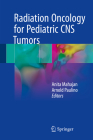 Radiation Oncology for Pediatric CNS Tumors By Anita Mahajan (Editor), Arnold Paulino (Editor) Cover Image