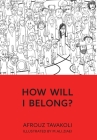 How Will I Belong? By Afrouz Tavakoli, M. Ali Ziaei (Illustrator) Cover Image