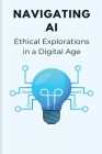Navigating AI Ethical Explorations in a Digital Age Cover Image