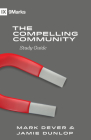 The Compelling Community Study Guide By Mark Dever, Jamie Dunlop Cover Image
