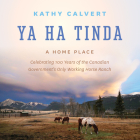 Ya Ha Tinda: A Home Place - Celebrating 100 Years of the Canadian Government's Only Working Horse Ranch By Kathy Calvert Cover Image