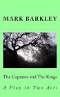 The Captains and the Kings: A Play in Two Acts By Mark Barkley Cover Image
