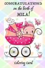 CONGRATULATIONS on the birth of MILA! (Coloring Card): (Personalized Card/Gift) Personal Inspirational Messages & Quotes, Adult Coloring! By Florabella Publishing Cover Image