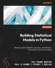 Building Statistical Models in Python: Develop useful models for regression, classification, time series, and survival analysis Cover Image