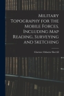 Military Topography for the Mobile Forces, Including Map Reading, Surveying and Sketching By Clarence Osborne Sherrill Cover Image