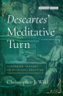 Descartes' Meditative Turn: Cartesian Thought as Spiritual Practice (Cultural Memory in the Present) By Christopher J. Wild Cover Image