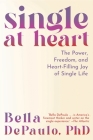 Single at Heart: The Power and Rewards of a Life Uncoupled By Bella Depaulo Cover Image