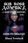 Sub Rosa America, Book I: Gone to Croatan By Elana Freeland Cover Image