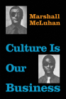 Culture Is Our Business By Marshall McLuhan, Eric McLuhan (Foreword by) Cover Image