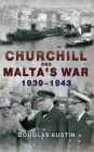 Churchill and Malta's War 1939-1943 By Douglas Austin Cover Image